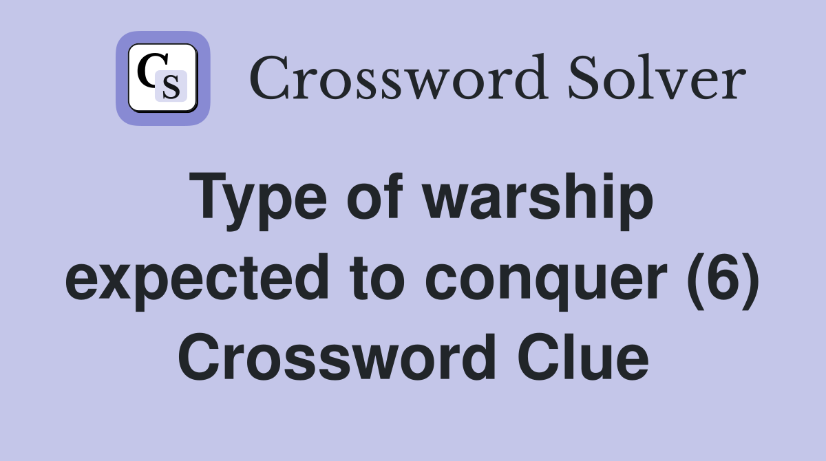 Type of warship expected to conquer (6) Crossword Clue