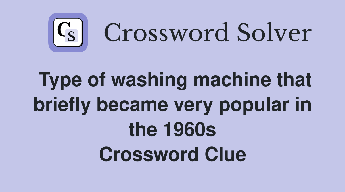 Type of washing machine that briefly became very popular in the 1960s Crossword Clue