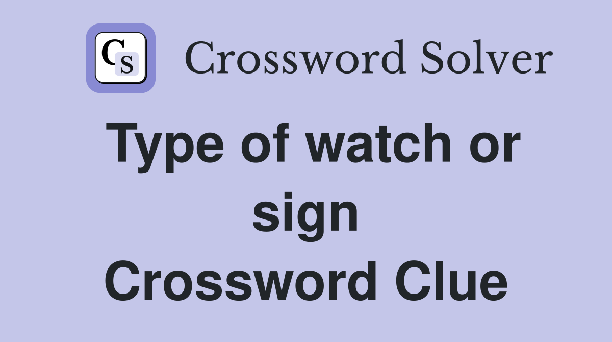 Type of watch or sign Crossword Clue