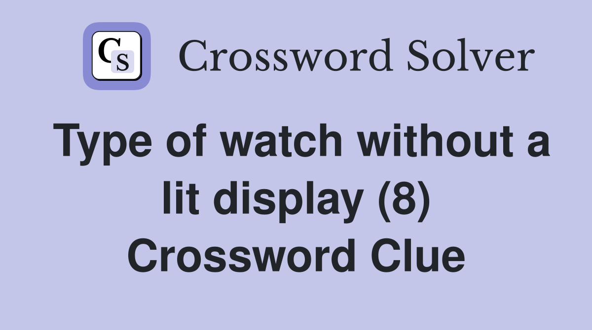 Type of watch without a lit display (8) Crossword Clue