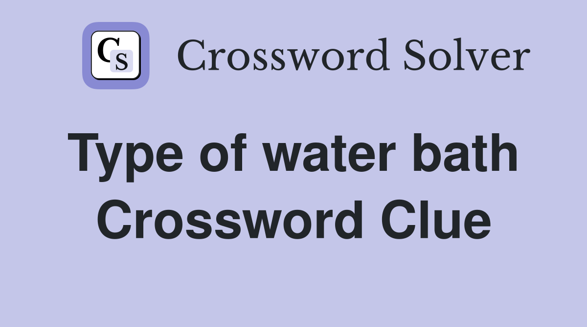 Type of water bath  Crossword Clue
