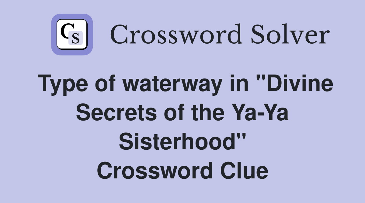 Type of waterway in "Divine Secrets of the Ya-Ya Sisterhood" Crossword Clue