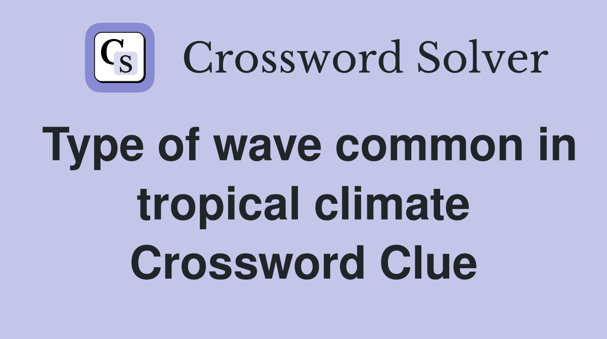 Type of wave common in tropical climate Crossword Clue