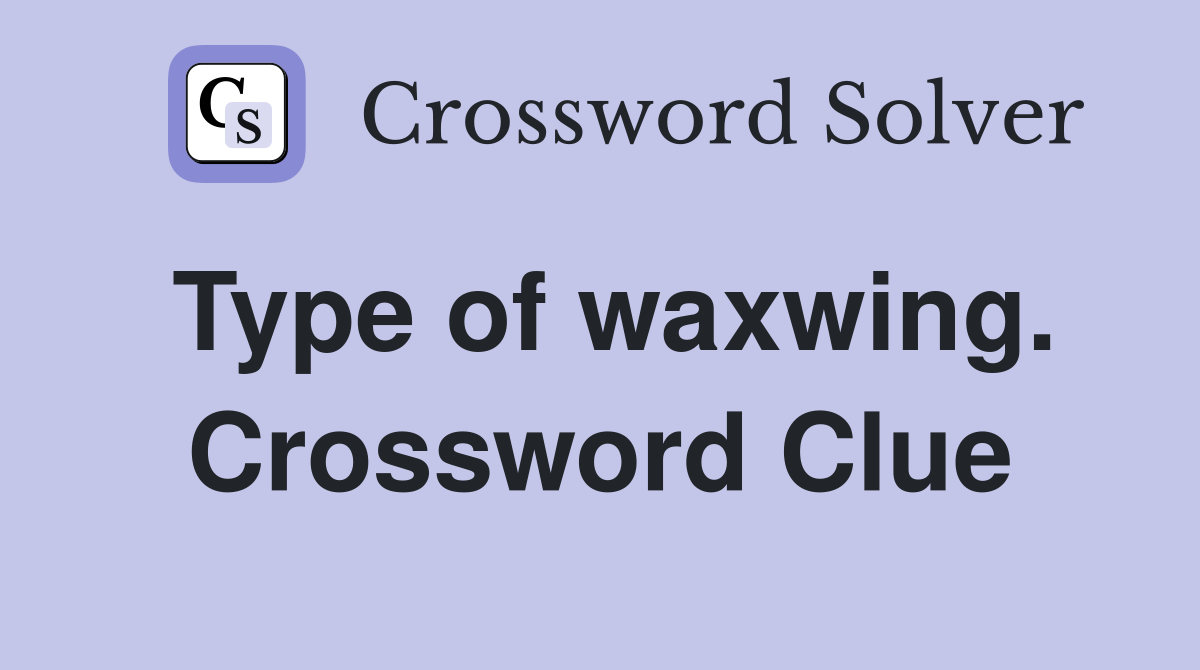Type of waxwing. Crossword Clue
