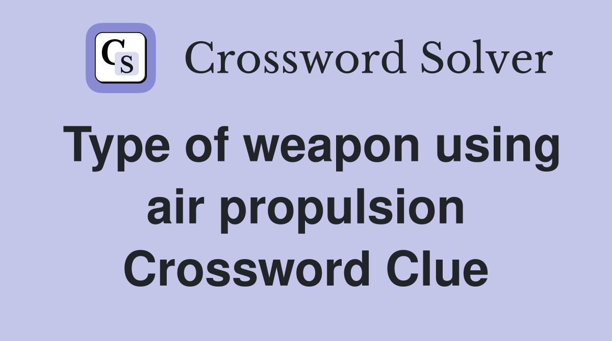 Type of weapon using air propulsion Crossword Clue