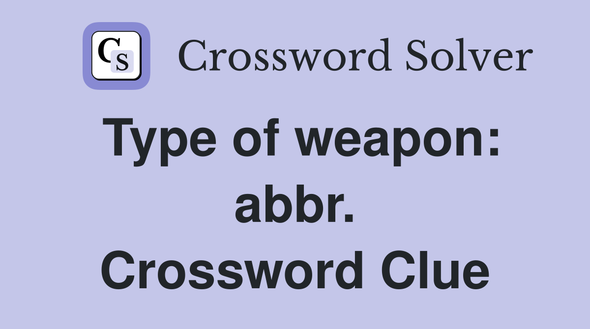 Type of weapon: abbr. Crossword Clue