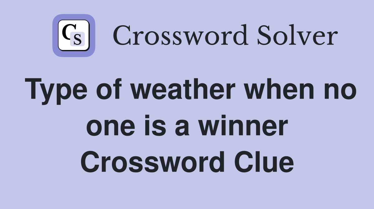 Type of weather when no one is a winner Crossword Clue