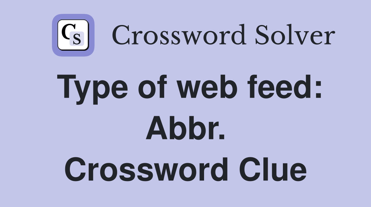 Type of web feed: Abbr. Crossword Clue