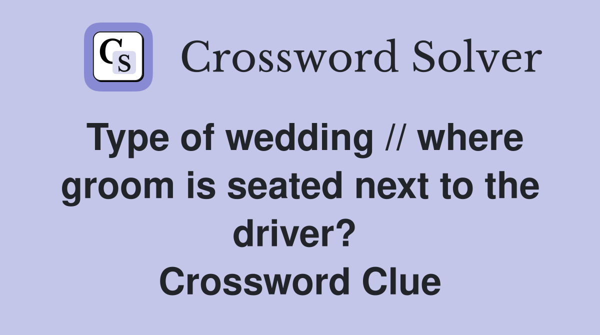 Type of wedding // where groom is seated next to the driver?  Crossword Clue