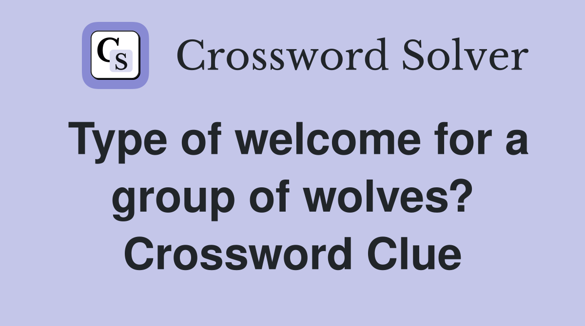 Type of welcome for a group of wolves? Crossword Clue