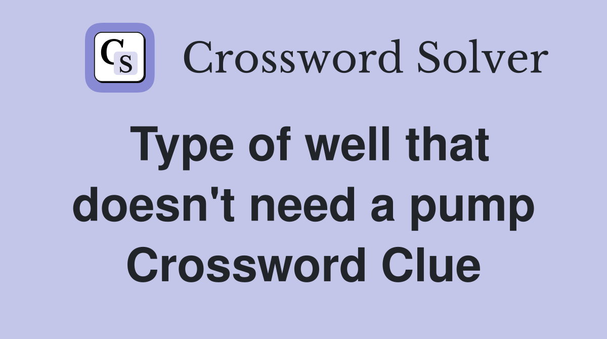 Type of well that doesn't need a pump Crossword Clue