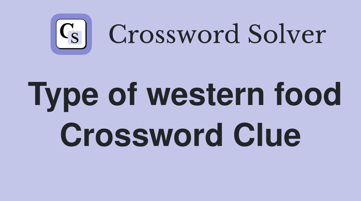 Type of western food Crossword Clue