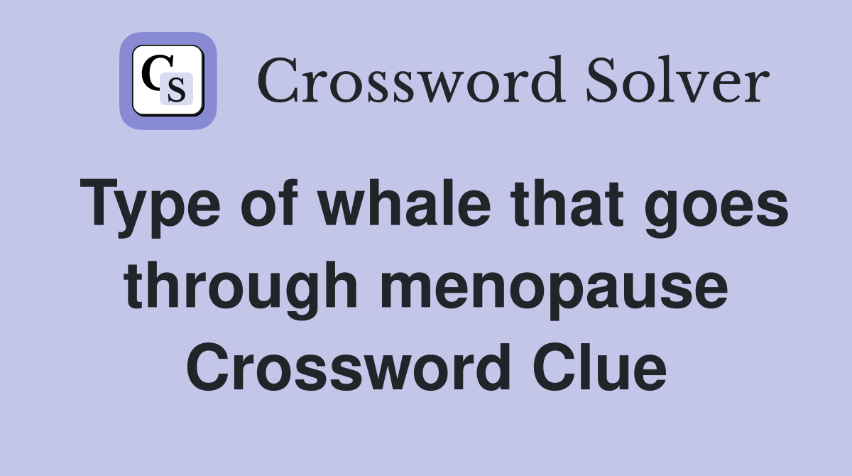 Type of whale that goes through menopause Crossword Clue