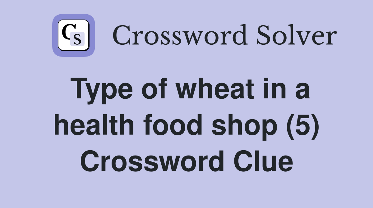 Type of wheat in a health food shop (5) Crossword Clue