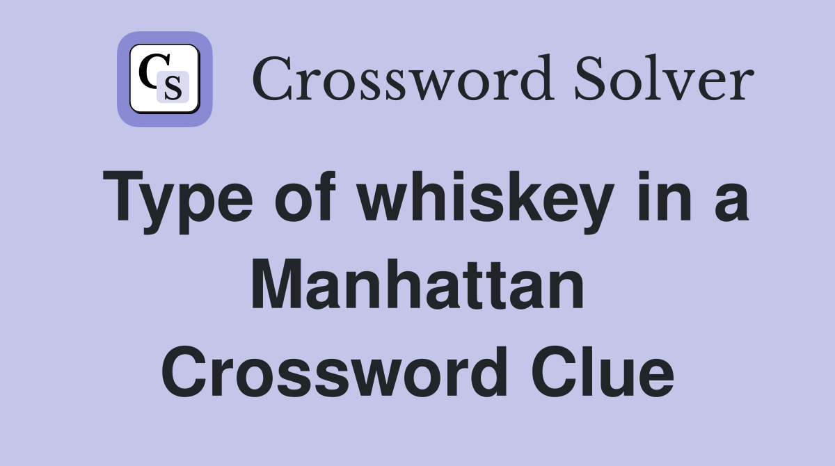Type of whiskey in a Manhattan Crossword Clue