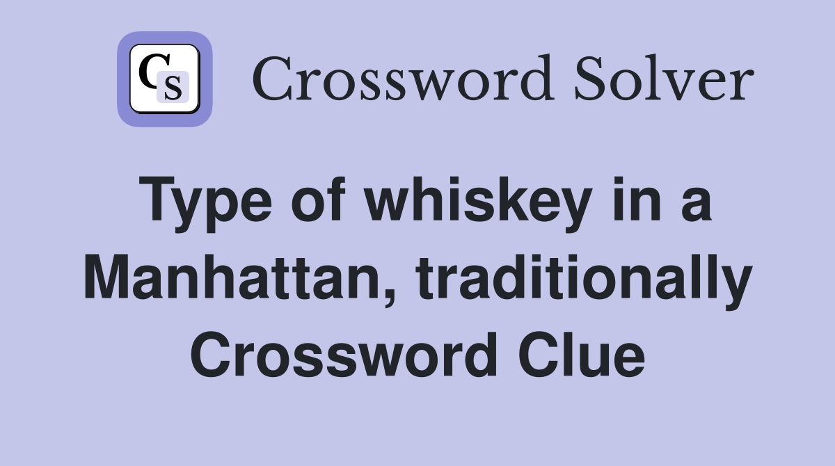 Type of whiskey in a Manhattan, traditionally Crossword Clue