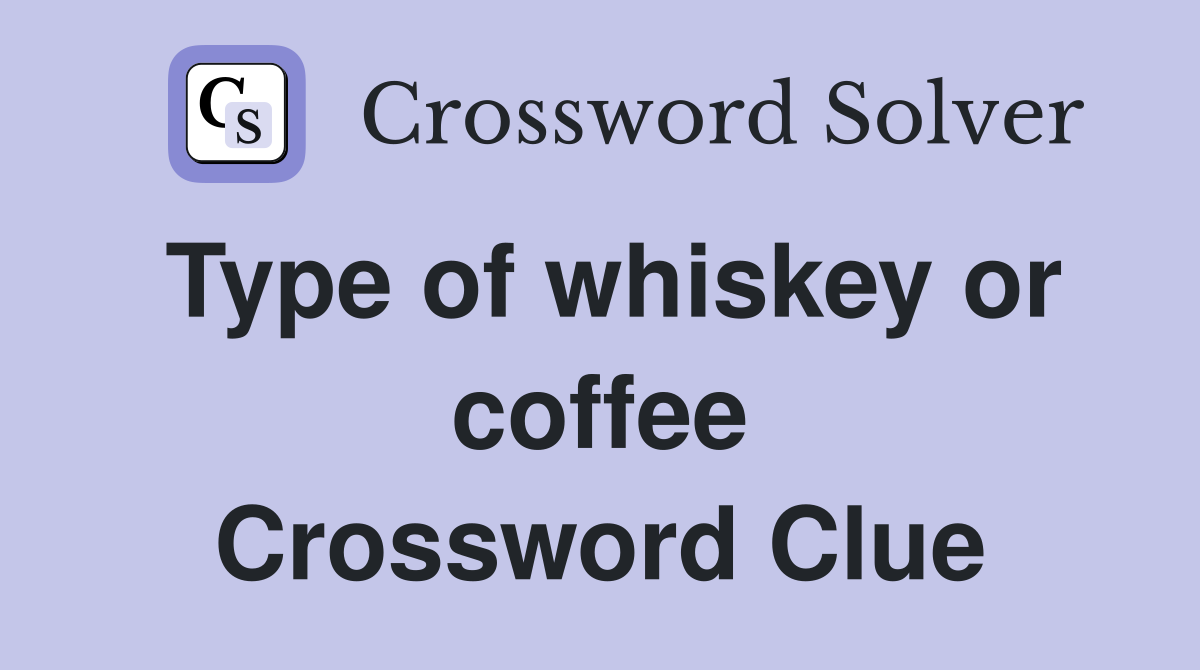 Type of whiskey or coffee Crossword Clue