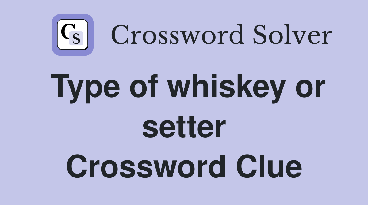 Type of whiskey or setter Crossword Clue