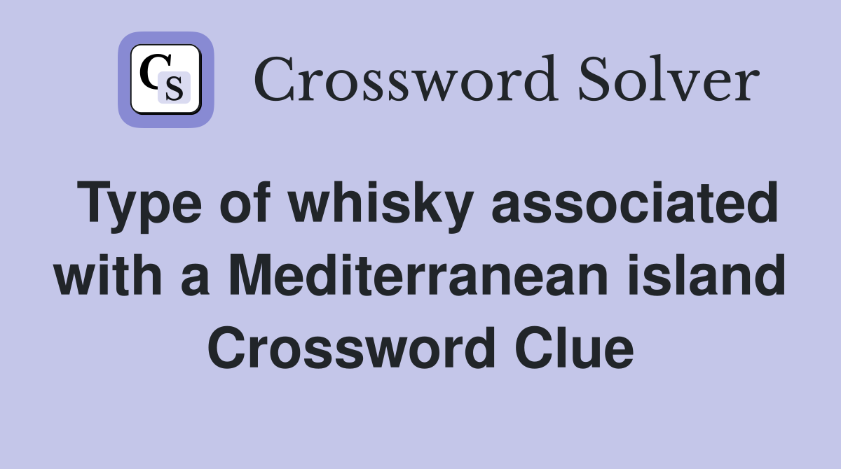 Type of whisky associated with a Mediterranean island Crossword Clue