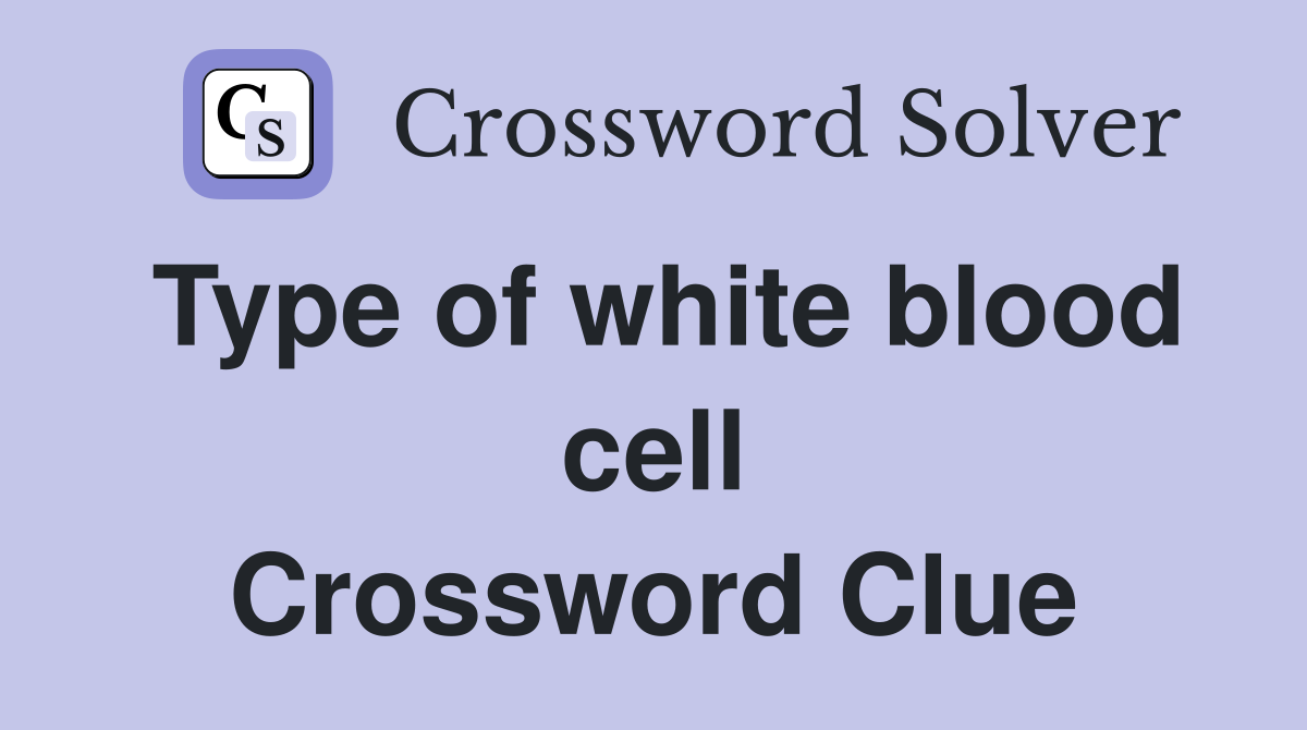 Type of white blood cell Crossword Clue
