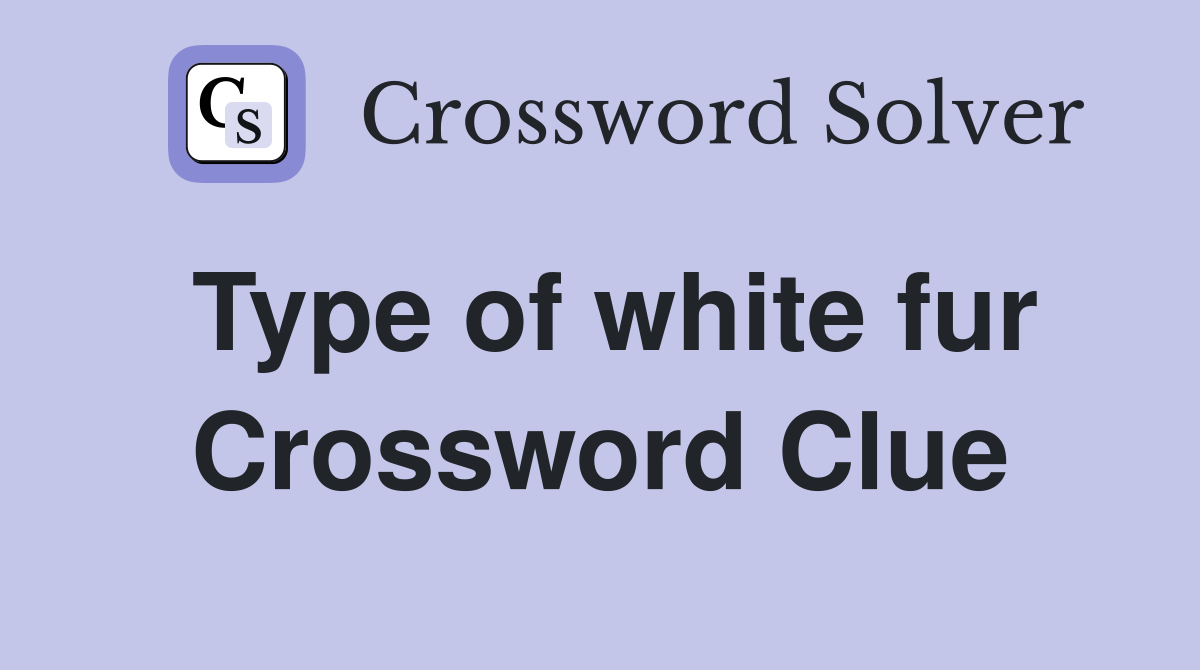 Type of white fur Crossword Clue