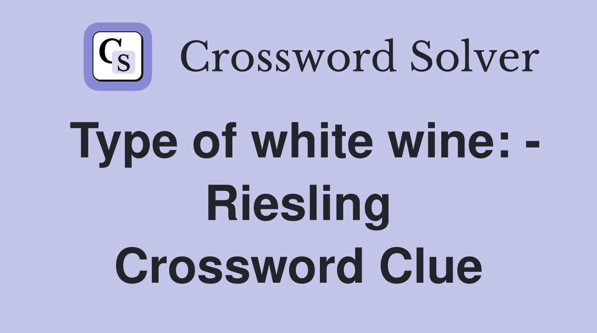 Type of white wine: - Riesling Crossword Clue