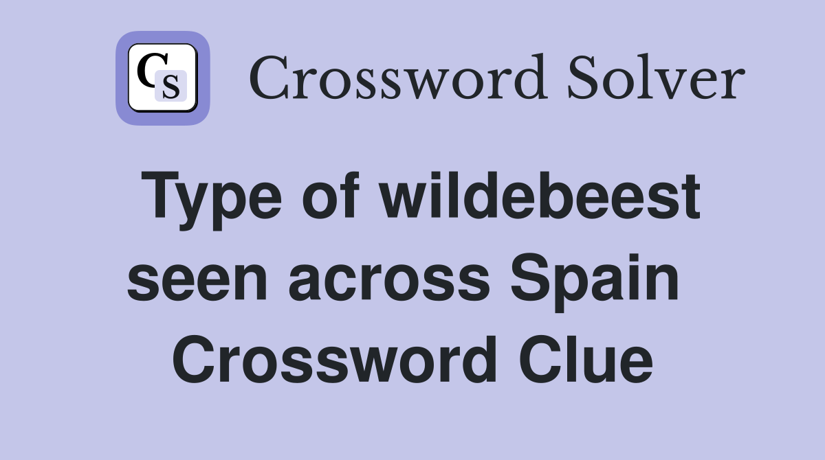 Type of wildebeest seen across Spain  Crossword Clue