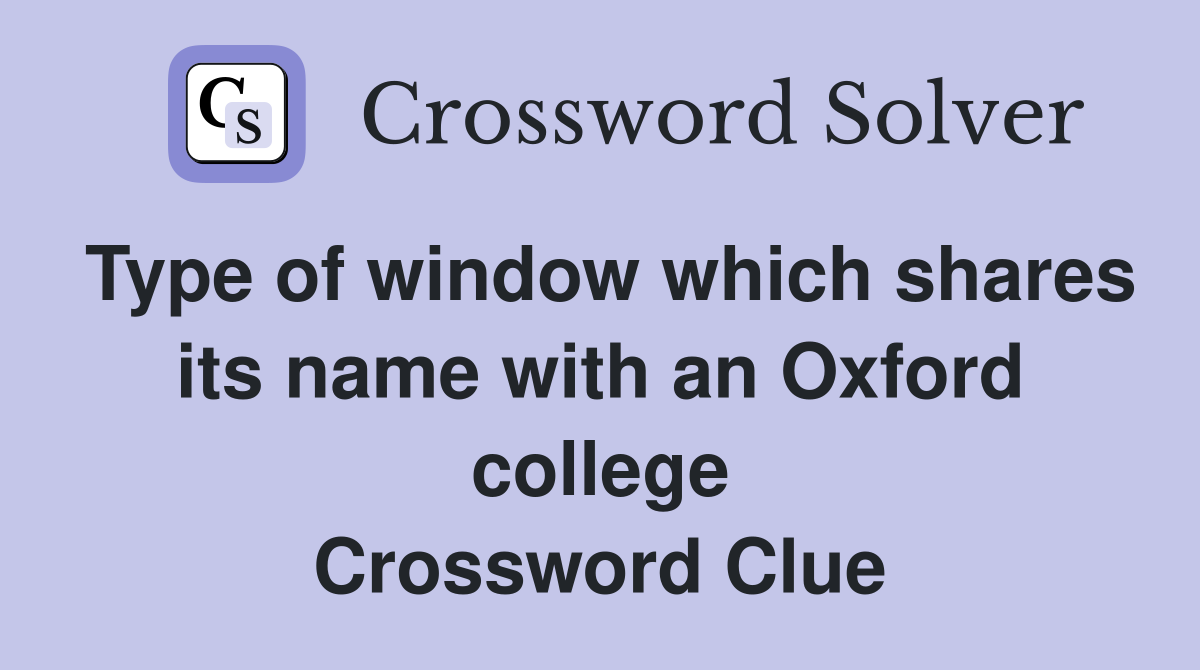 Type of window which shares its name with an Oxford college Crossword Clue
