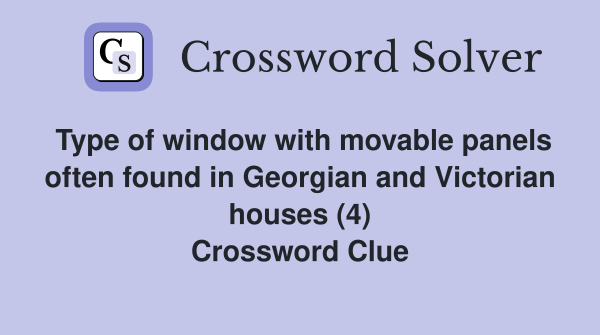 Type of window with movable panels often found in Georgian and Victorian houses (4) Crossword Clue