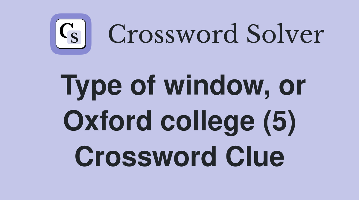 Type of window, or Oxford college (5) Crossword Clue