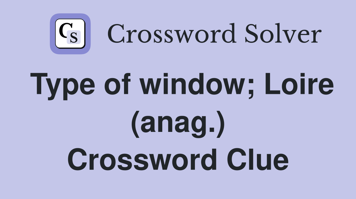 Type of window; Loire (anag.) Crossword Clue