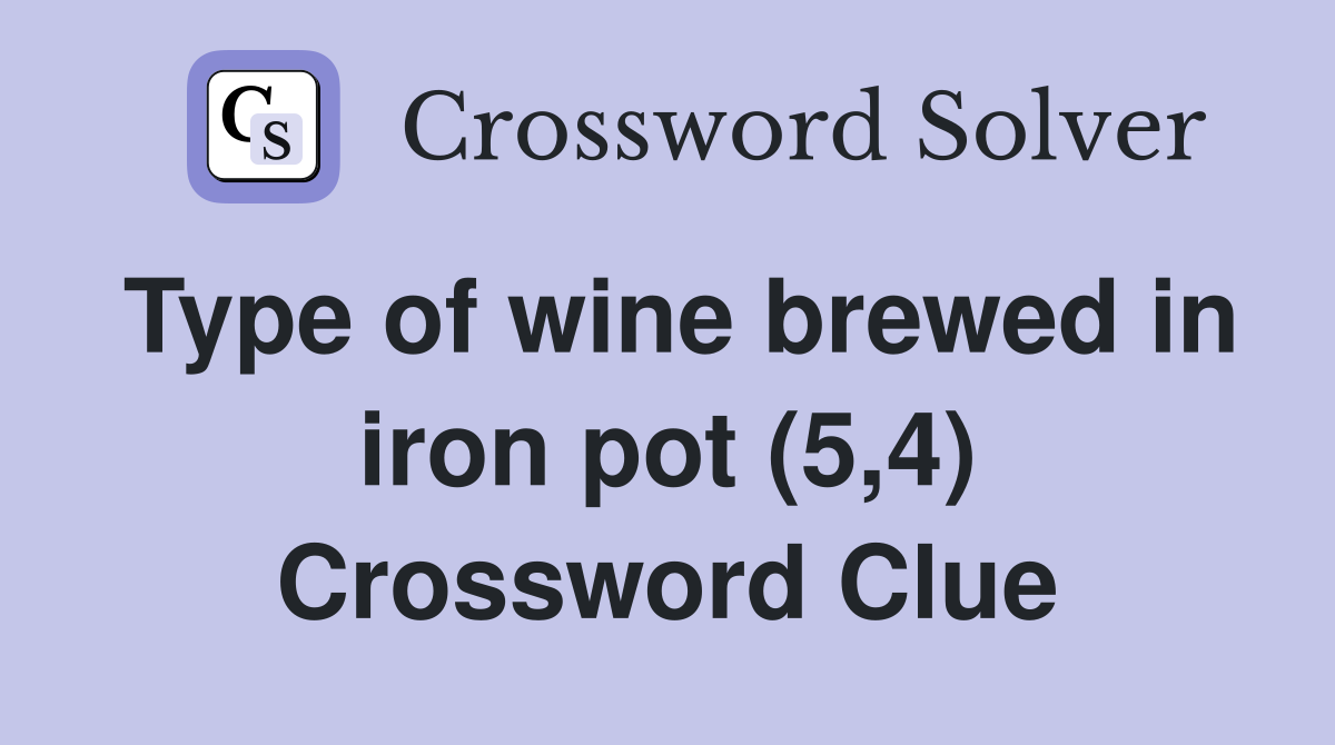 Type of wine brewed in iron pot (5,4) Crossword Clue