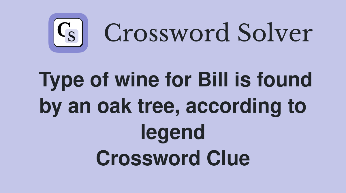 Type of wine for Bill is found by an oak tree, according to legend Crossword Clue