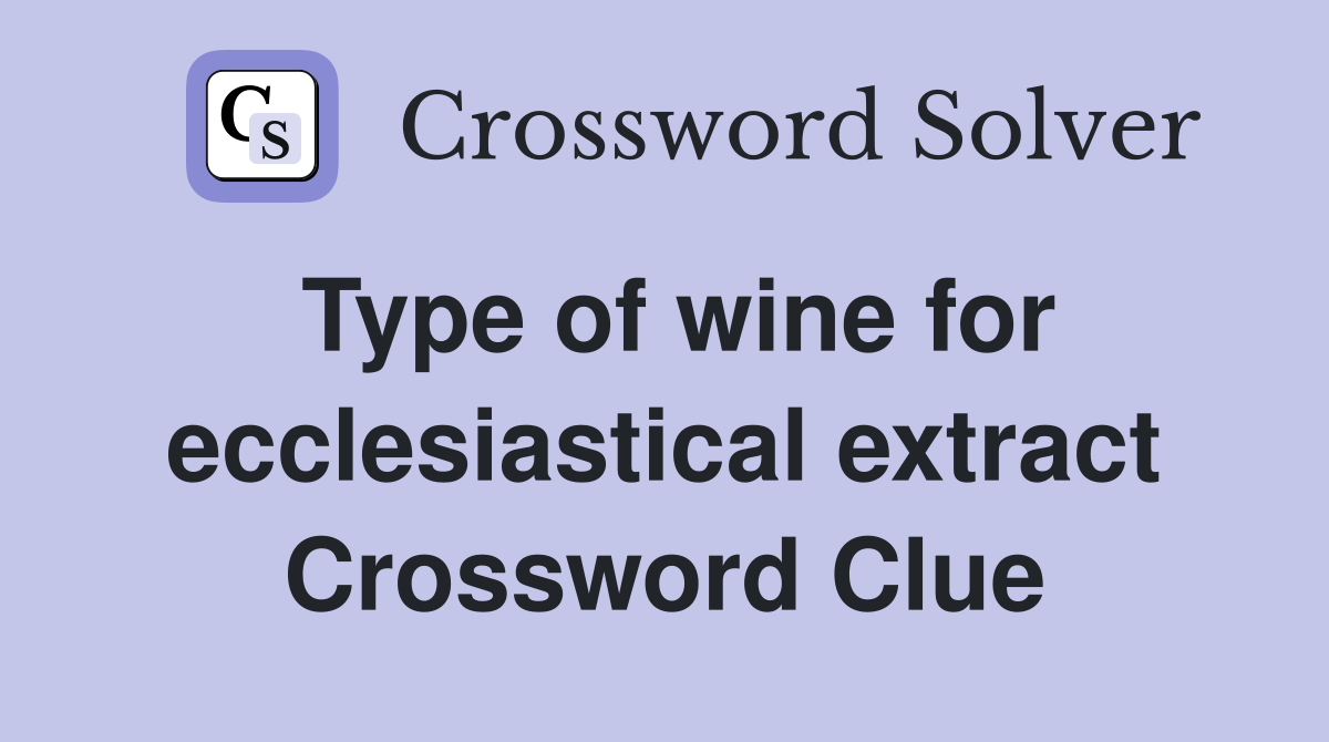 Type of wine for ecclesiastical extract Crossword Clue