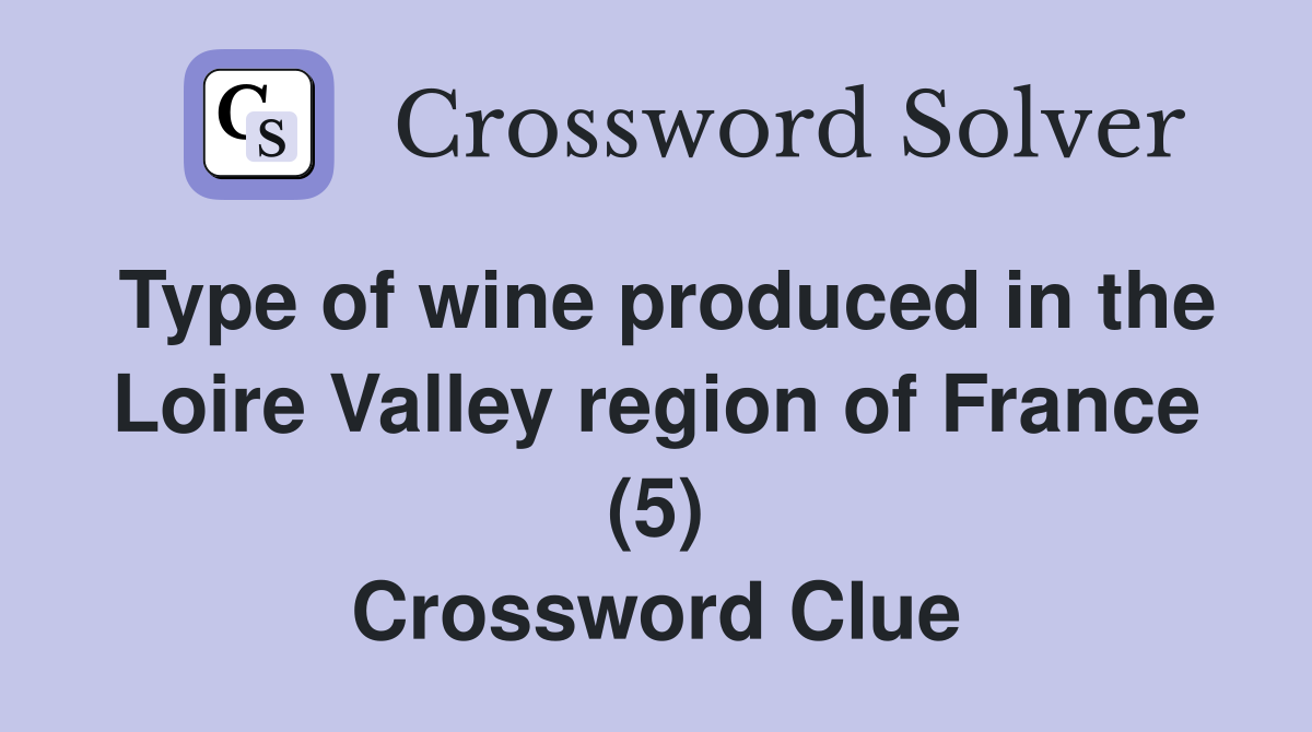 Type of wine produced in the Loire Valley region of France (5) Crossword Clue