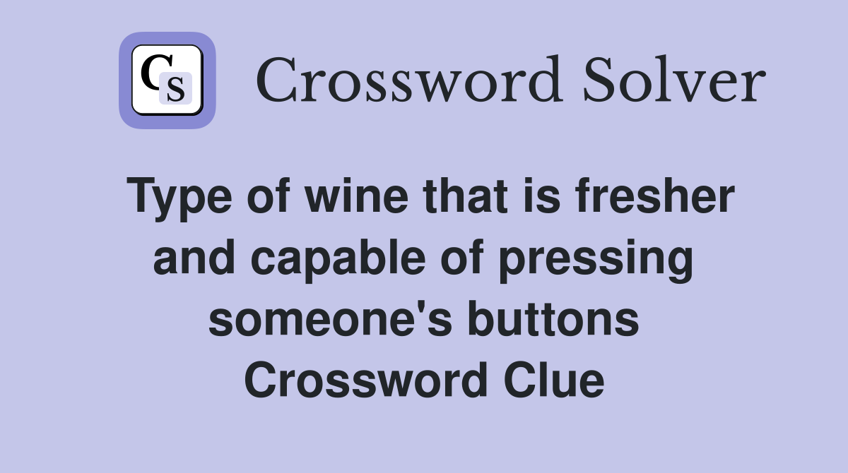 Type of wine that is fresher and capable of pressing someone's buttons Crossword Clue
