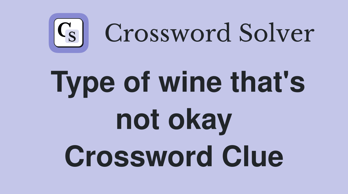 Type of wine that's not okay Crossword Clue