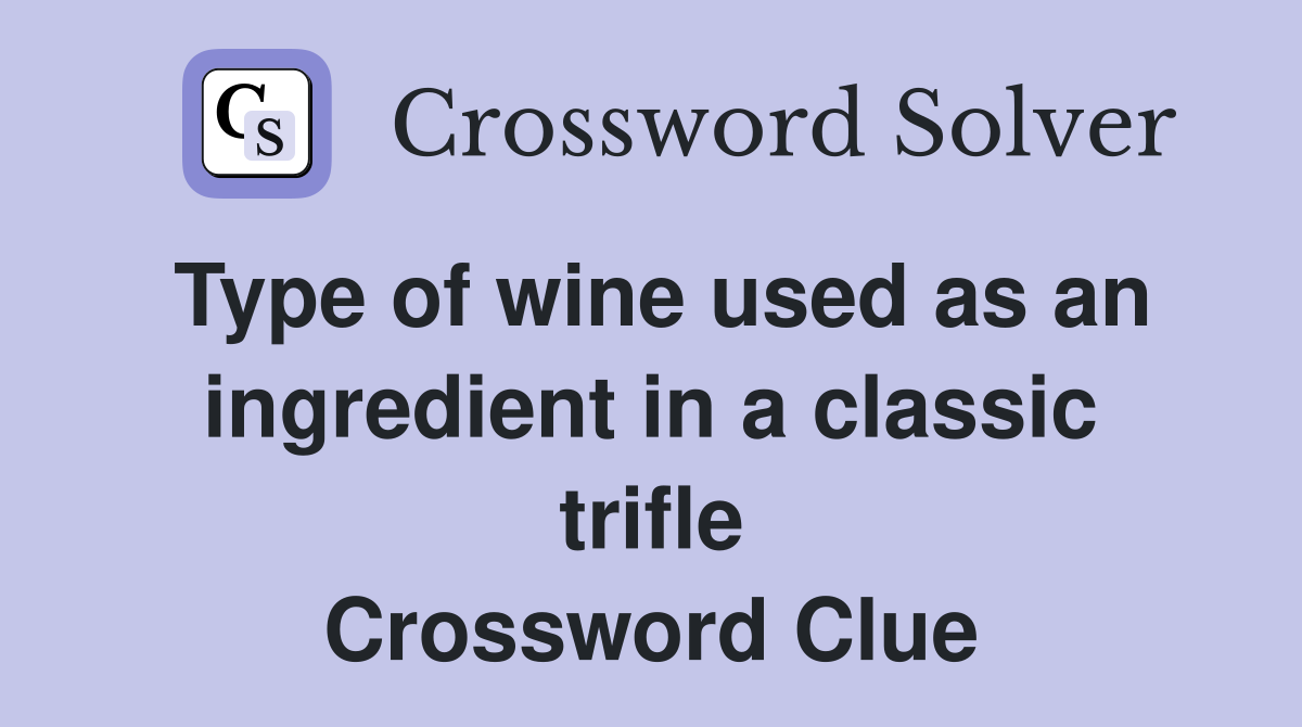 Type of wine used as an ingredient in a classic trifle Crossword Clue