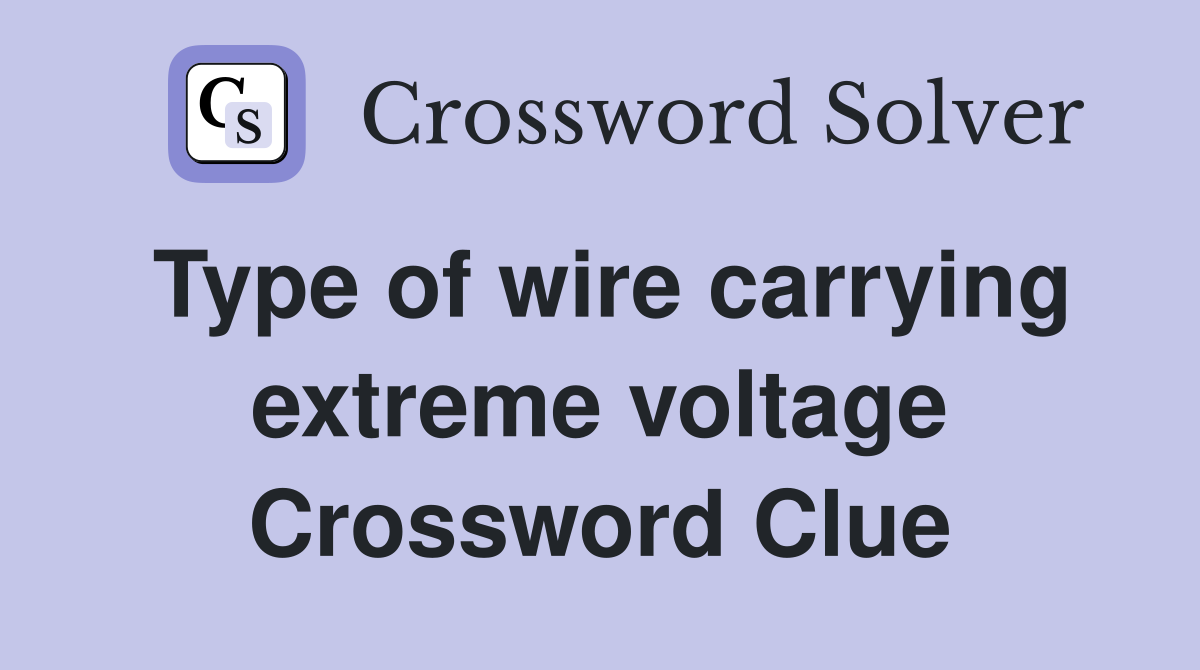 Type of wire carrying extreme voltage Crossword Clue
