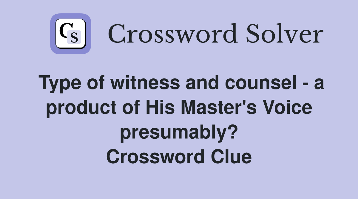Type of witness and counsel - a product of His Master's Voice presumably? Crossword Clue