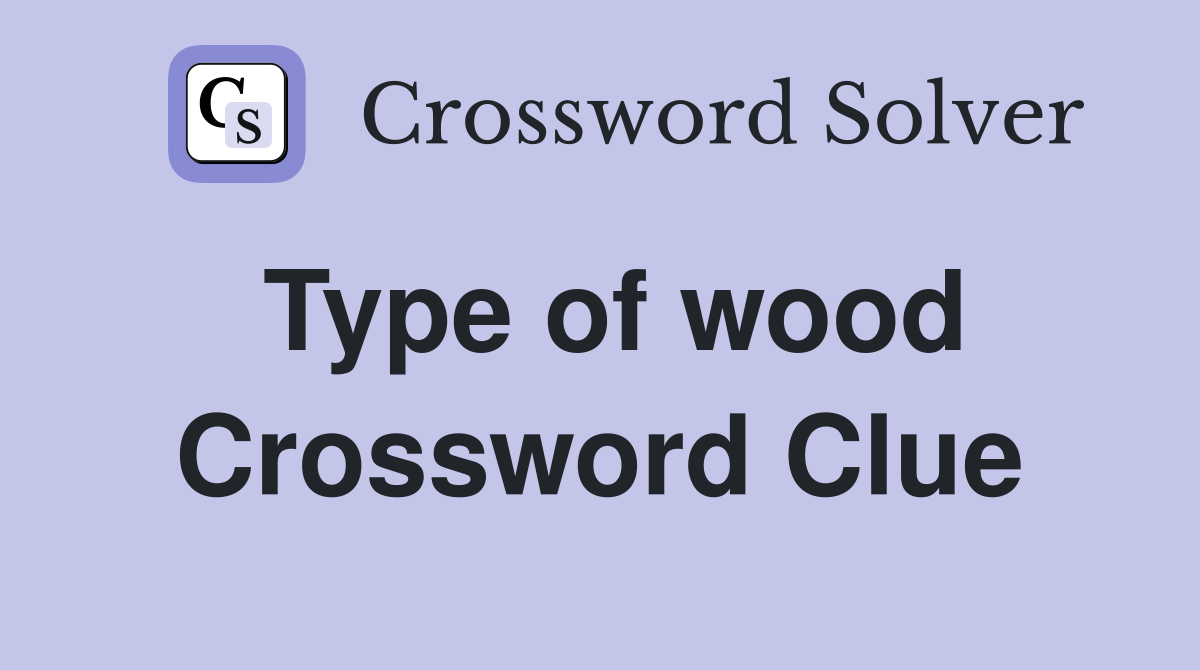 Type of wood Crossword Clue