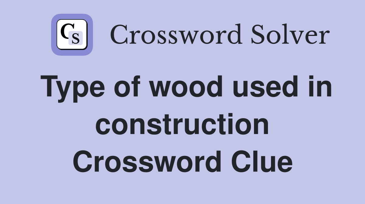 Type of wood used in construction Crossword Clue