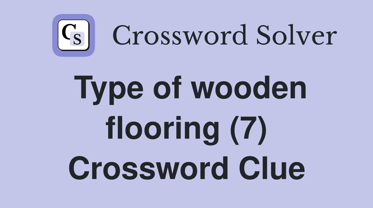 Type of wooden flooring (7) Crossword Clue