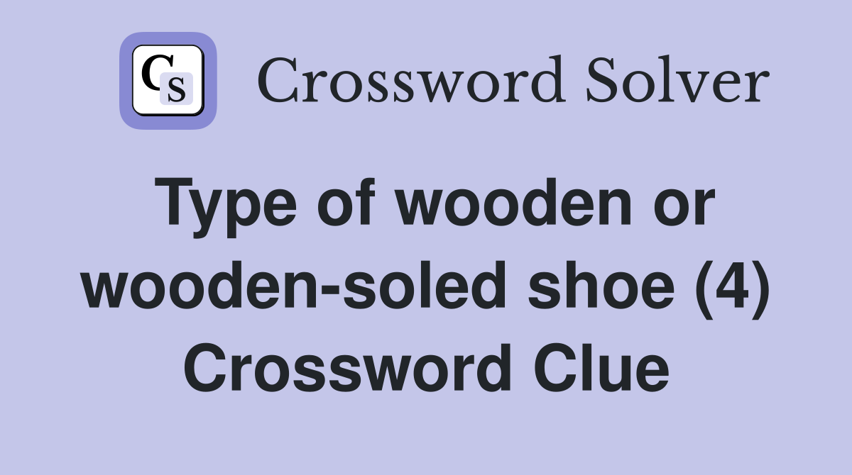 Type of wooden or wooden-soled shoe (4) Crossword Clue