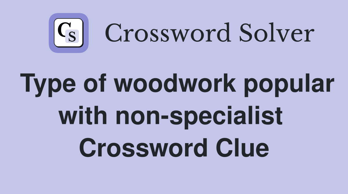Type of woodwork popular with non-specialist  Crossword Clue