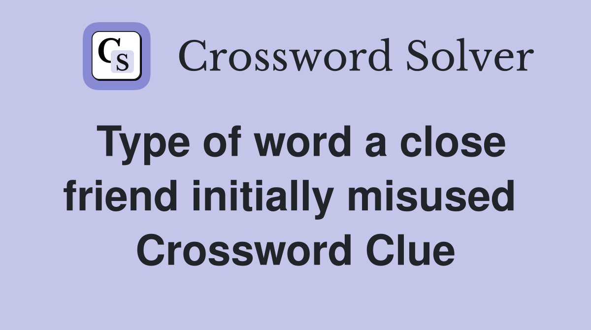 Type of word a close friend initially misused  Crossword Clue