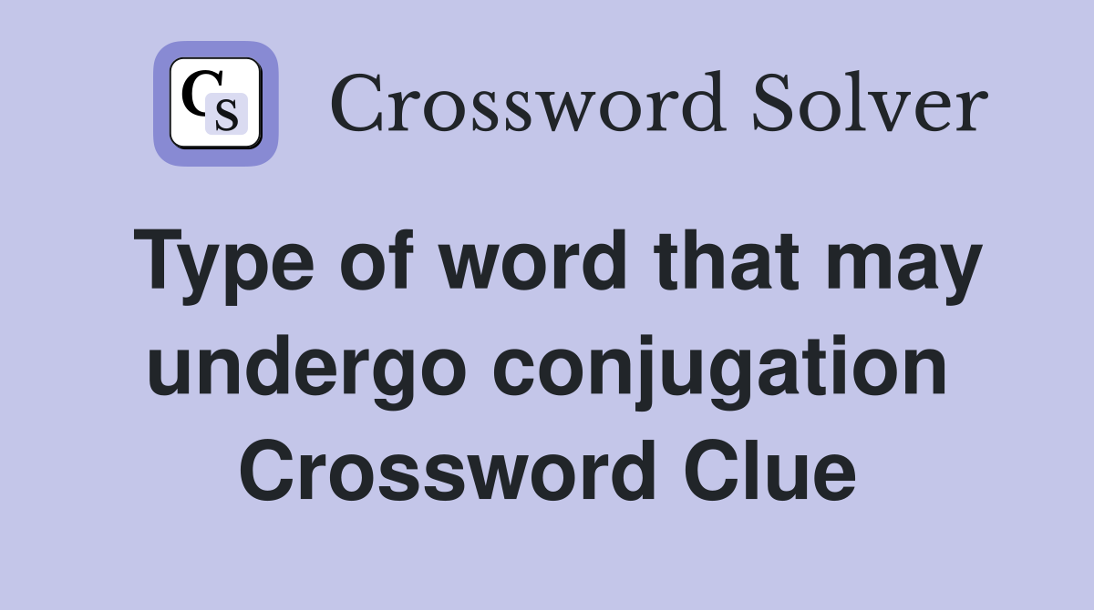 Type of word that may undergo conjugation Crossword Clue