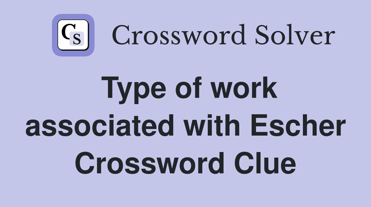 Type of work associated with Escher Crossword Clue