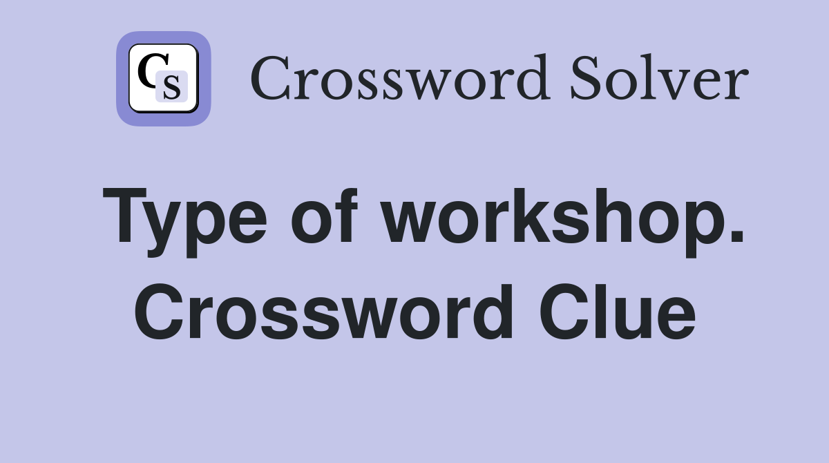Type of workshop. Crossword Clue