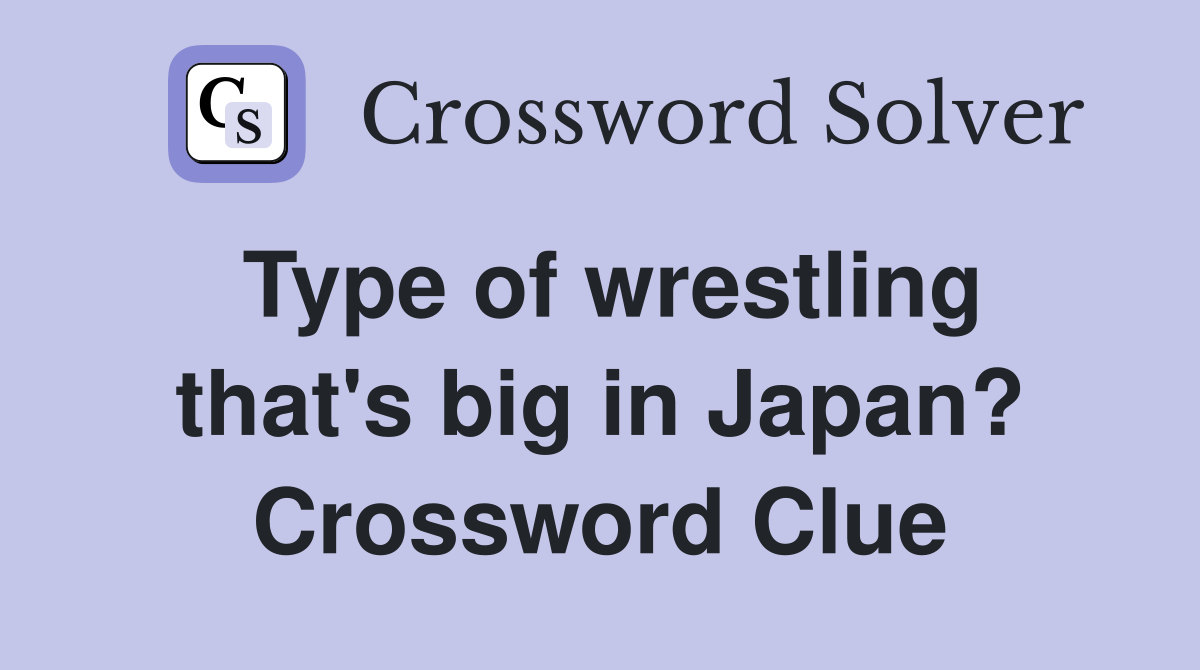 Type of wrestling that's big in Japan? Crossword Clue